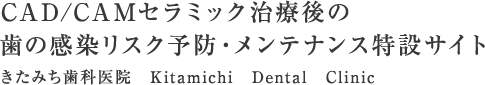 CAD/CAMセラミック治療後の歯の感染リスク予防・メンテナンス特設サイト